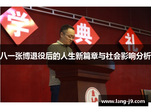 八一张博退役后的人生新篇章与社会影响分析