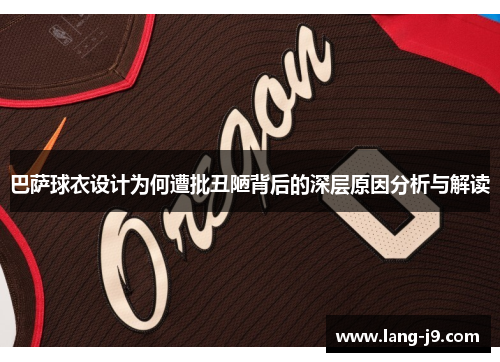 巴萨球衣设计为何遭批丑陋背后的深层原因分析与解读