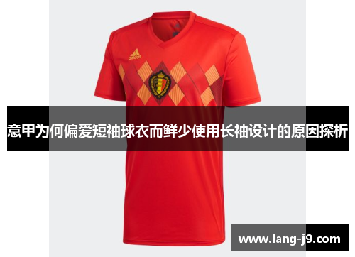 意甲为何偏爱短袖球衣而鲜少使用长袖设计的原因探析 意甲为何偏爱短袖球衣而鲜少使用长袖设计的原因探析