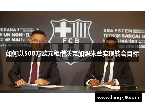 如何以500万欧元租借沃克加盟米兰实现转会目标