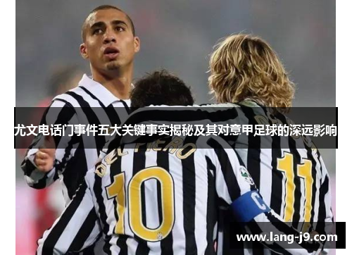 尤文电话门事件五大关键事实揭秘及其对意甲足球的深远影响 尤文电话门事件五大关键事实揭秘及其对意甲足球的深远影响