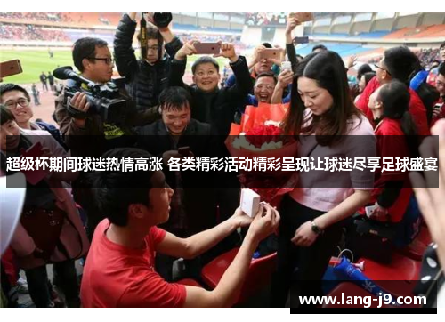 超级杯期间球迷热情高涨 各类精彩活动精彩呈现让球迷尽享足球盛宴